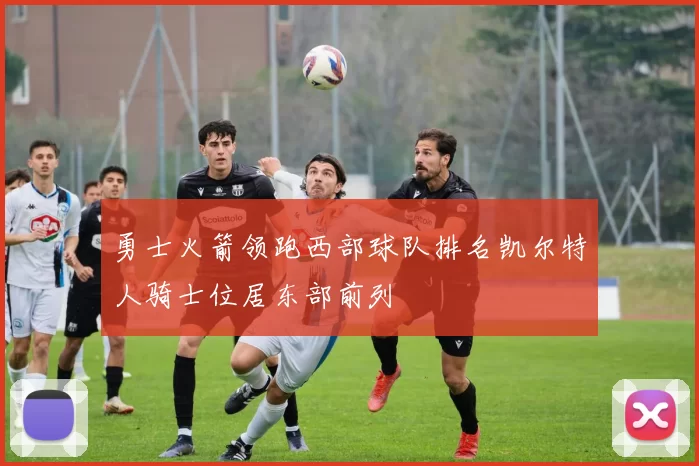 勇士火箭领跑西部球队排名凯尔特人骑士位居东部前列