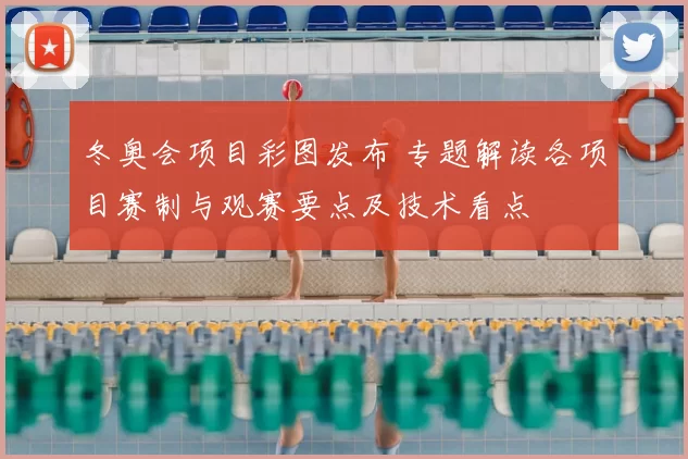 冬奥会项目彩图发布 专题解读各项目赛制与观赛要点及技术看点