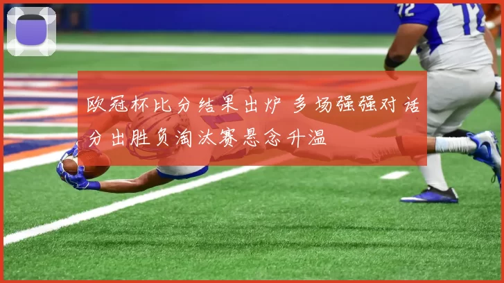 欧冠杯比分结果出炉 多场强强对话分出胜负淘汰赛悬念升温