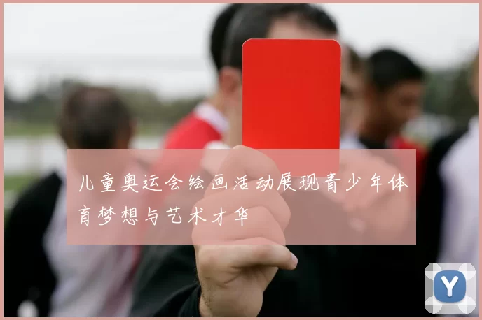 儿童奥运会绘画活动展现青少年体育梦想与艺术才华