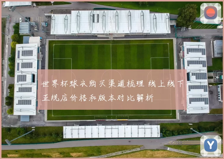 世界杯球衣购买渠道梳理 线上线下正规店价格和版本对比解析