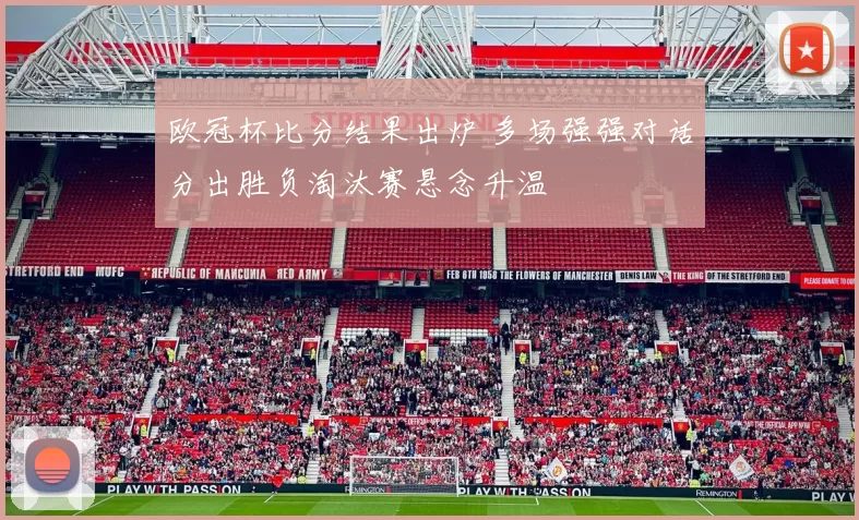 欧冠杯比分结果出炉 多场强强对话分出胜负淘汰赛悬念升温